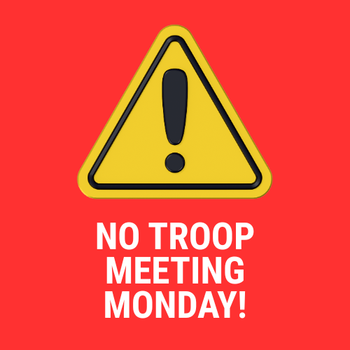 NO TROOP MEETING MONDAY!